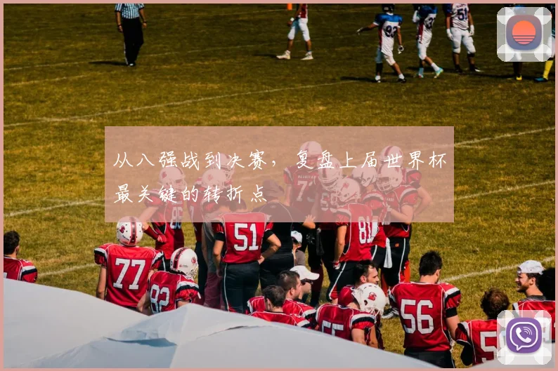 从八强战到决赛，复盘上届世界杯最关键的转折点